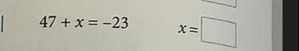 47+x=-23 x=□