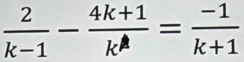  2/k-1 - (4k+1)/k^2 = (-1)/k+1 