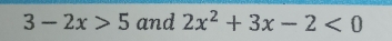 3-2x>5 and 2x^2+3x-2<0</tex>