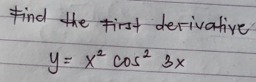 Find the First derivative
y=x^2cos^23x