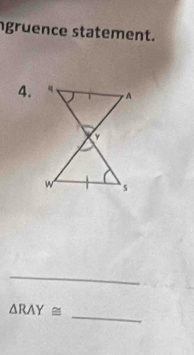 ngruence statement. 
4. 
_ 
_
△ RAY≌