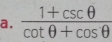  (1+csc θ )/cot θ +cos θ  