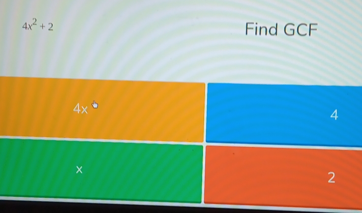 4x^2+2 Find GCF
4x^6
4
X
2