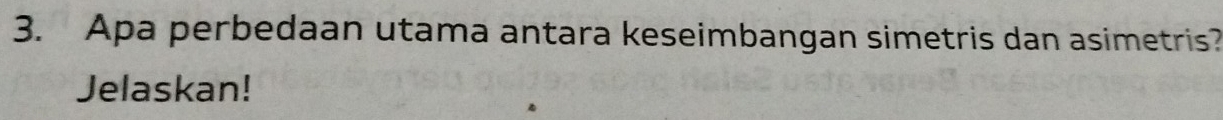 Apa perbedaan utama antara keseimbangan simetris dan asimetris? 
Jelaskan!