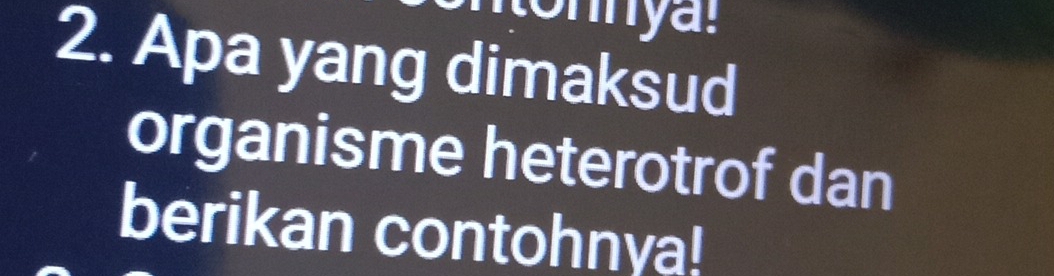 Apa yang dimaksud 
organisme heterotrof dan 
berikan contohnya!