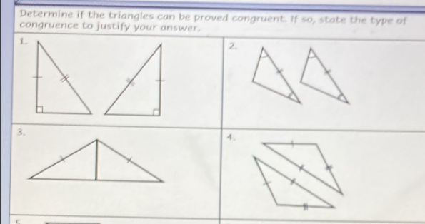 Determine if the triangles can be proved congruent. If so, state the type of 
congruence to justify your answer. 
2. 
3. 
4.