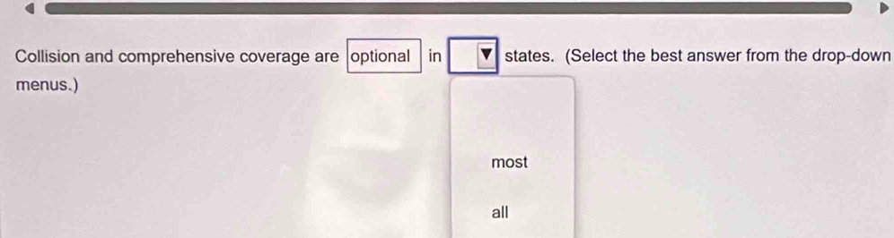 Collision and comprehensive coverage are optional in states. (Select the best answer from the drop-down 
menus.) 
most 
all