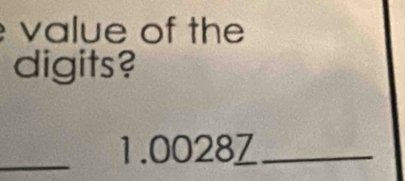 value of the 
digits? 
_ 1.0028Z _