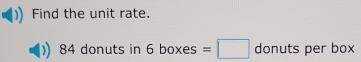 Find the unit rate.
84 donuts in 5| poxes =□ d onuts per box