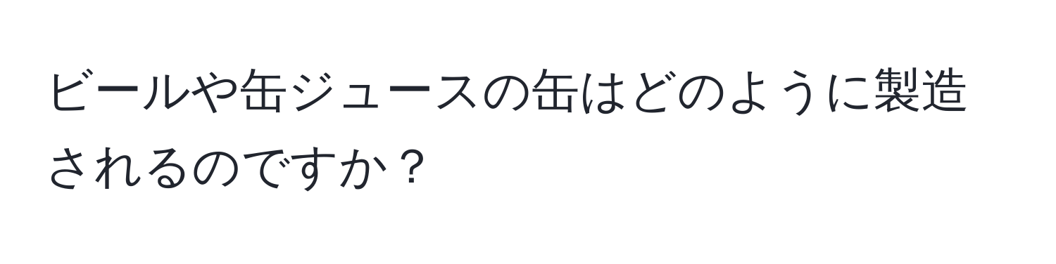 ビールや缶ジュースの缶はどのように製造されるのですか？