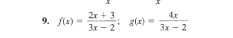 f(x)= (2x+3)/3x-2 ; g(x)= 4x/3x-2 