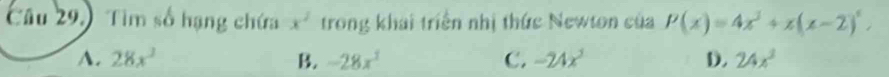 Câu 29.) Tìm số hạng chứa x^2 trong khai triển nhị thức Newton của P(x)=4x^3+x(x-2)^2,
A. 28x^3 B. -28x^2 C. -24x^3 D. 24x^2