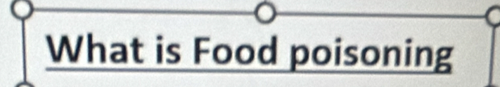 What is Food poisoning