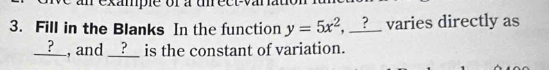 an example or à uirect-var 
3. Fill in the Blanks In the function y=5x^2 , __?__ varies directly as 
__?__, and __?__ is the constant of variation.