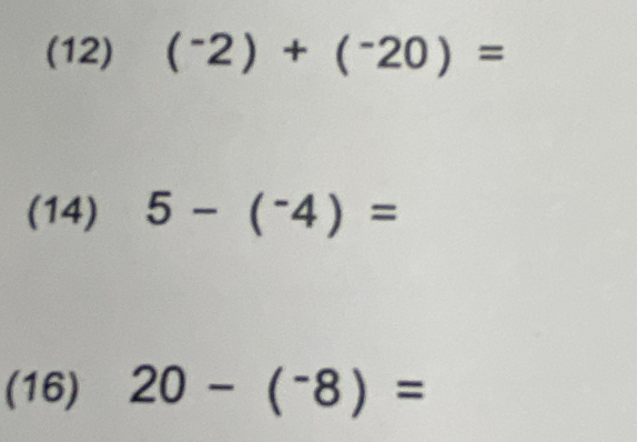 (12) (^-2)+(^-20)=
(14) 5-(^-4)=
(16) 20-(^-8)=