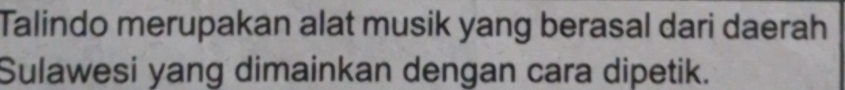 Talindo merupakan alat musik yang berasal dari daerah 
Sulawesi yang dimainkan dengan cara dipetik.