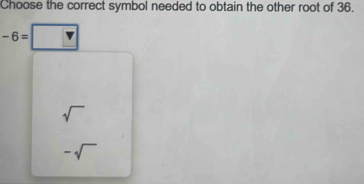 Choose the correct symbol needed to obtain the other root of 36.
-6=□
sqrt()
-sqrt()