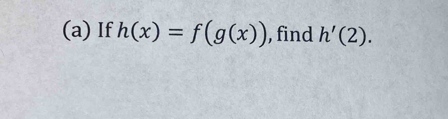 If h(x)=f(g(x)) , find h'(2).