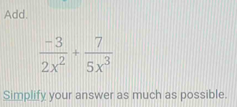 Add.
 (-3)/2x^2 + 7/5x^3 
Simplify your answer as much as possible.