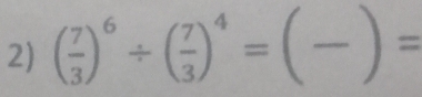 ( 7/3 )^6/ ( 7/3 )^4=(frac )=