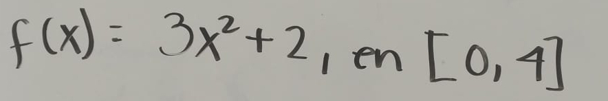 f(x)=3x^2+2,en[0,4]