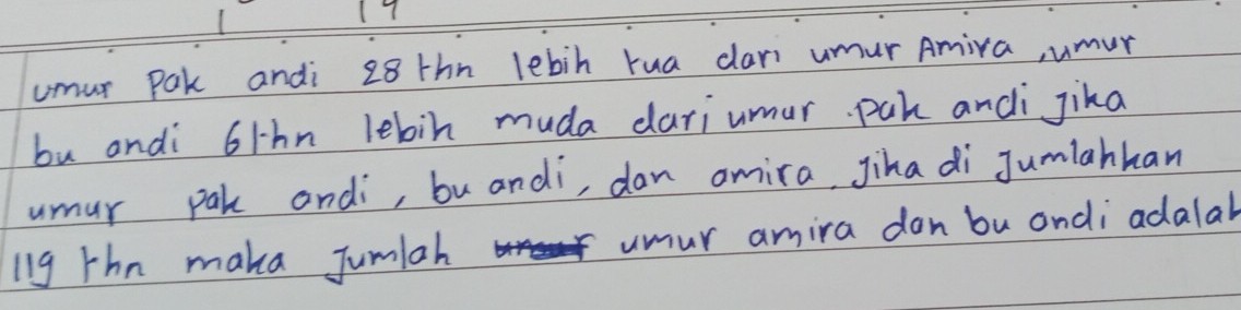 umur pak andi 28 thn lebih rua dari umur Amira umur 
bu andi 6/hn lebin muda dariumur pak andi Jika 
umur pak andi, bu andi, dan amira Jiha di Jumlahhan 
lig Hhn maka Jumlah umur amira don bu andi adalab