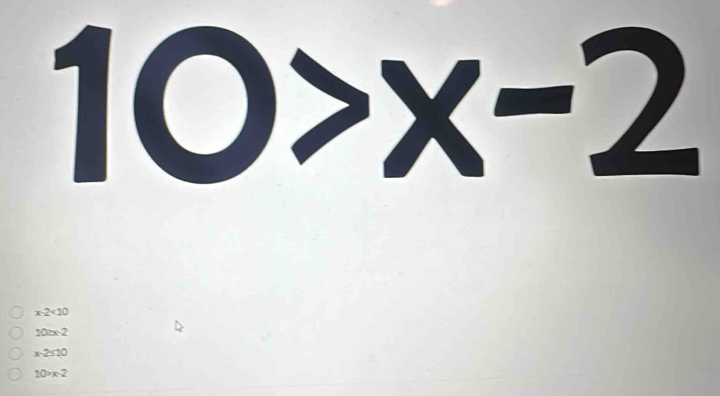 x-2<10</tex>
10≥ x-2
x-2≤ 10
10>x-2