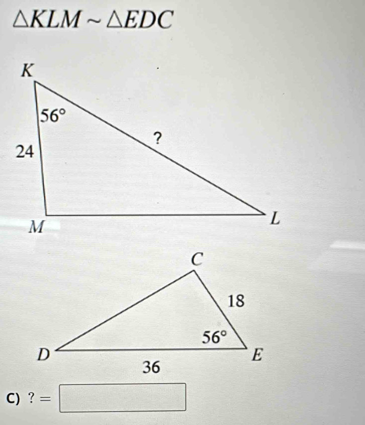 △ KLMsim △ EDC
C) ? =□