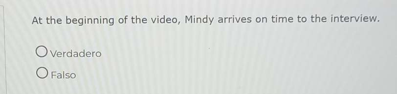 At the beginning of the video, Mindy arrives on time to the interview.
Verdadero
Falso