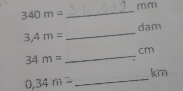 mm
340m=
_ 
_
dam
3,4m=
_
cm
34m=
km
_ 0,34m=