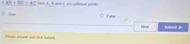 AB+BC>AC then A, B and C are collinear points.
True False
Hint Submnit
Please answer and click Submit.