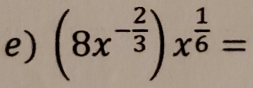 (8x^(-frac 2)3)x^(frac 1)6=