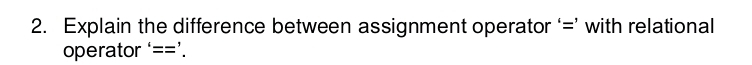 Explain the difference between assignment operator ‘=’ with relational 
operator ‘==’.