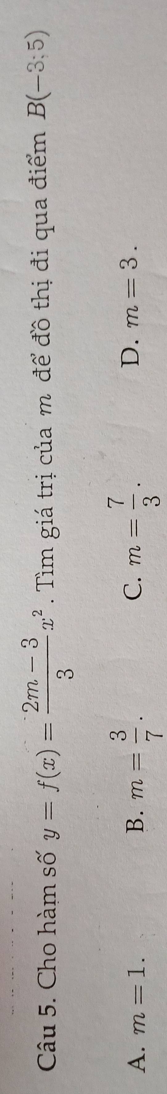 Cho hàm số y=f(x)= (2m-3)/3 x^2. Tìm giá trị của m để đồ thị đi qua điểm B(-3;5)
A. m=1. B. m= 3/7 . m= 7/3 . 
C.
D. m=3.