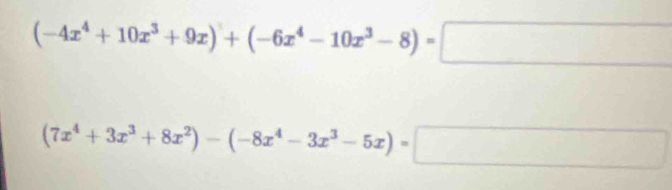 (-4x^4+10x^3+9x)+(-6x^4-10x^3-8)=□
(7x^4+3x^3+8x^2)-(-8x^4-3x^3-5x)=□