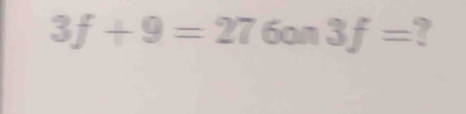 3f+9=276on3f=?