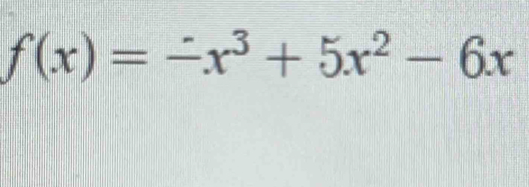 f(x)=-x^3+5x^2-6x