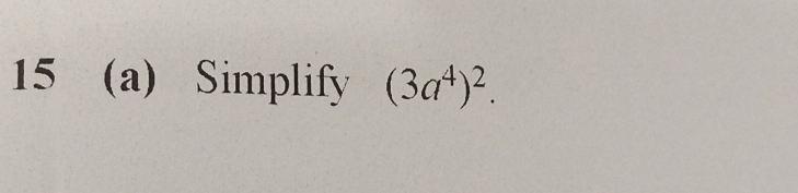 15 (a) Simplify (3a^4)^2.