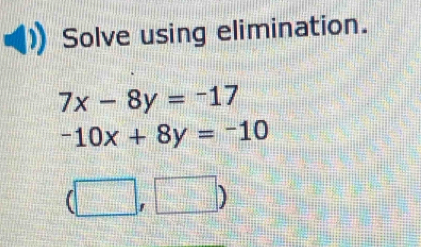 Solve using elimination.
7x-8y=-17
-10x+8y=-10
(□ ,□ )