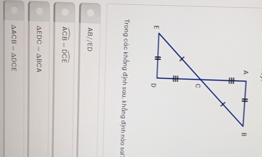 Trong các khẳng định sau, khẳng định nào sai1
AB//ED
widehat ACB=widehat DCE
△ EDC=△ BCA
△ ACB=△ DCE