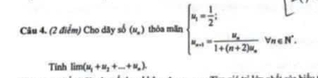 Cho dãy số (u_n) thỏa mãn beginarrayl a_n= 1/2 ; a_n+1=frac u_n1+(n+2)a_nv_n∈ N^*.endarray.  
Tính lim(u_1+u_2+...+u_n).