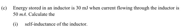 Energy stored in an inductor is 30 mJ when current flowing through the inductor is
50 mA. Calculate the 
(i) self-inductance of the inductor.