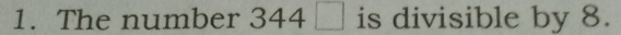 The number 344□ is divisible by 8.