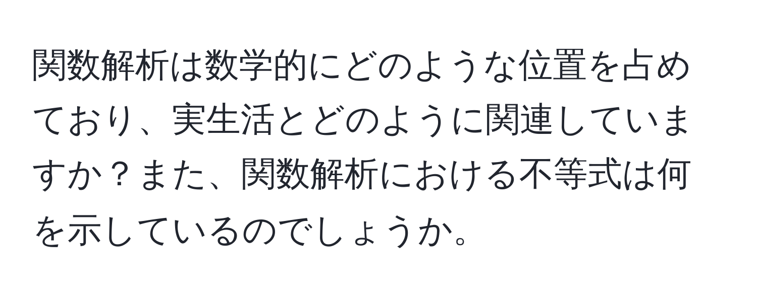 関数解析は数学的にどのような位置を占めており、実生活とどのように関連していますか？また、関数解析における不等式は何を示しているのでしょうか。