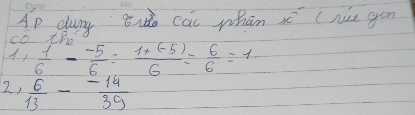 Ap dung 8N cai whān ió (nit gon 
co tho
 1/6 - (-5)/6 = (1+(-5))/6 = 6/6 =1
2,  6/13 - (-14)/39 