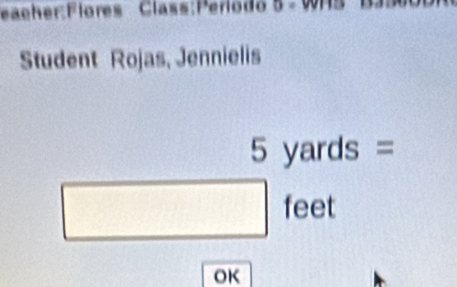 WHS B35005 
Student Rojas, Jennielis
5 yards =
□ □ feet
□  
□ 
OK