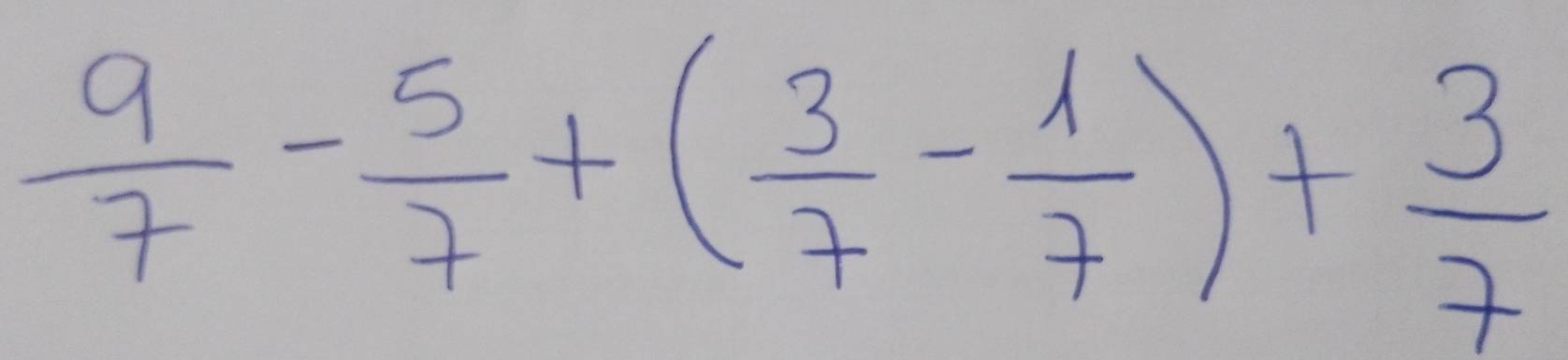  9/7 - 5/7 +( 3/7 - 1/7 )+ 3/7 