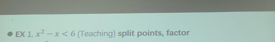 EX 1. x^2-x<6</tex> (Teaching) split points, factor