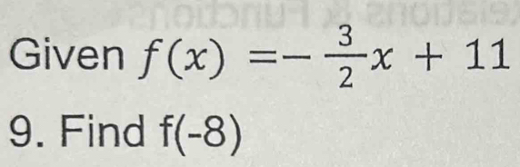 Given f(x)=- 3/2 x+11
9. Find f(-8)