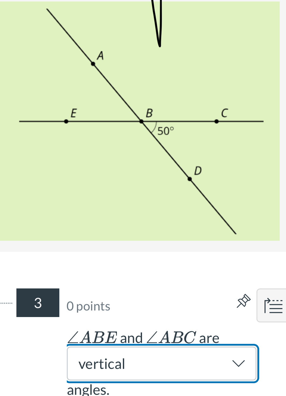 .. 3 O points
_ ∠ ABE and ∠ ABC are
vertical
angles.